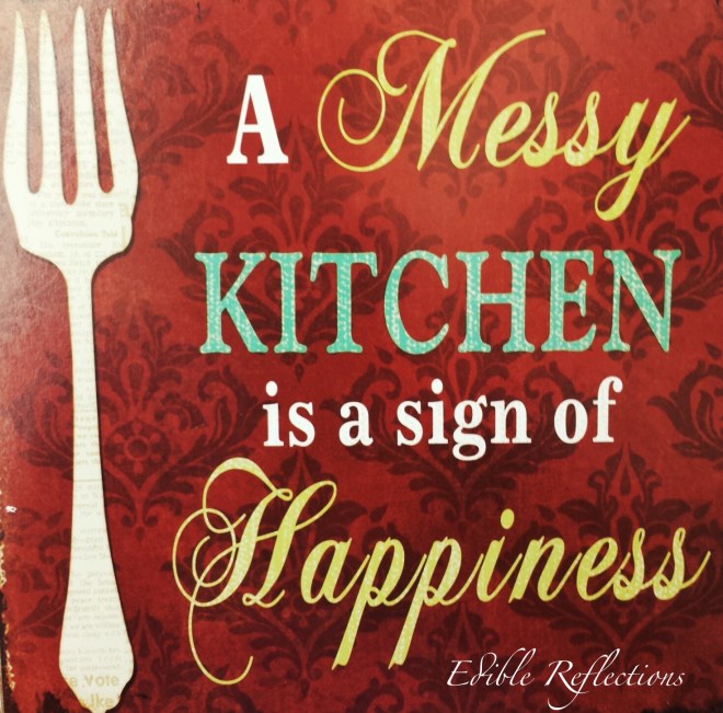A Messy Kitchen is a sign of happiness.